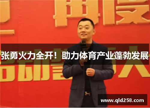 张勇火力全开！助力体育产业蓬勃发展